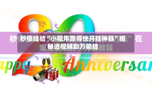 秒懂经验“小程序跑得快开挂神器”揭秘透视辅助万能挂-第2张图片