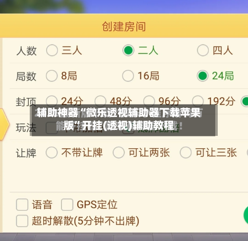 辅助神器“微乐透视辅助器下载苹果版”开挂(透视)辅助教程-第2张图片
