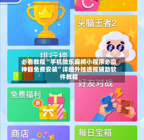 必看教程“手机微乐麻将小程序必赢神器免费安装”详细外挂透视辅助软件教程