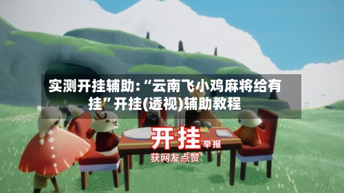 实测开挂辅助:“云南飞小鸡麻将给有挂	”开挂(透视)辅助教程-第2张图片