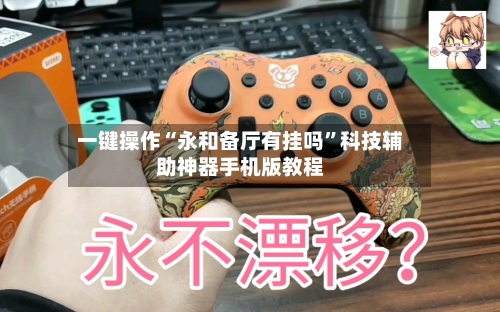 一键操作“永和备厅有挂吗”科技辅助神器手机版教程