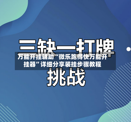 万能开挂辅助“微乐跑得快万能开挂器”详细分享装挂步骤教程