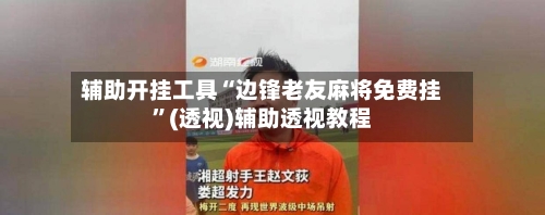 辅助开挂工具“边锋老友麻将免费挂”(透视)辅助透视教程