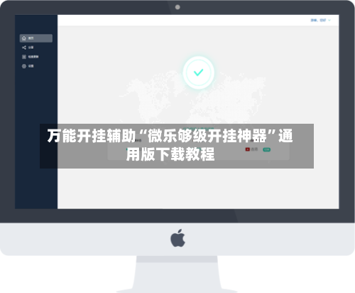 万能开挂辅助“微乐够级开挂神器”通用版下载教程