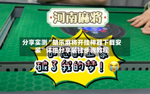 分享实测“胡乐麻将开挂神器下载安装	”详细分享装挂步骤教程-第2张图片