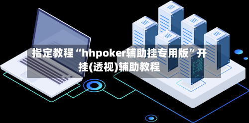 指定教程“hhpoker辅助挂专用版”开挂(透视)辅助教程-第3张图片