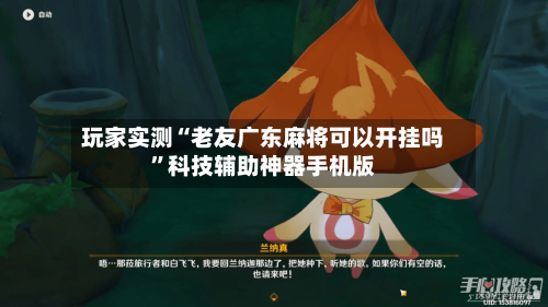 玩家实测“老友广东麻将可以开挂吗”科技辅助神器手机版