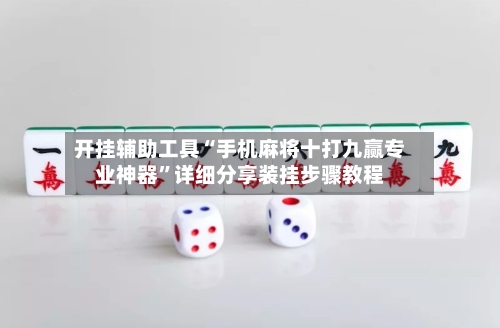 开挂辅助工具“手机麻将十打九赢专业神器”详细分享装挂步骤教程