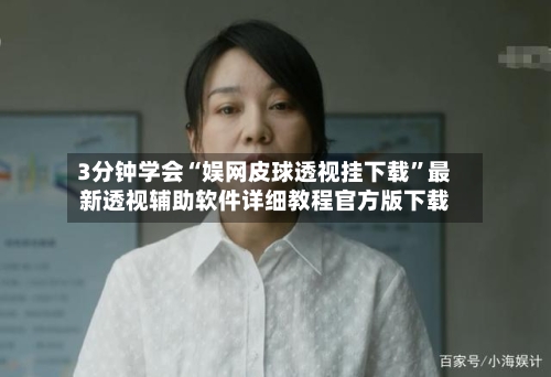 3分钟学会“娱网皮球透视挂下载”最新透视辅助软件详细教程官方版下载