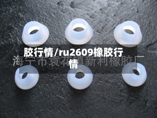 胶行情/ru2609橡胶行情-第3张图片