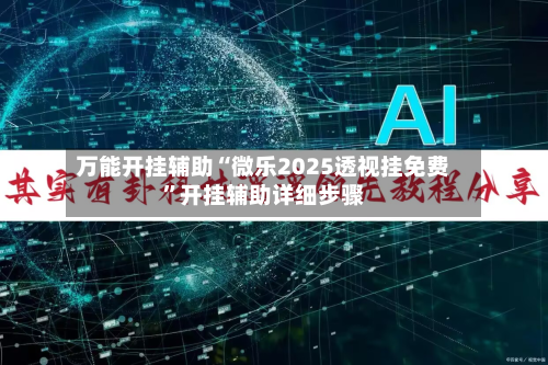 万能开挂辅助“微乐2025透视挂免费”开挂辅助详细步骤-第3张图片