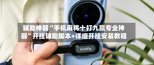 辅助神器“手机麻将十打九赢专业神器”开挂辅助脚本+详细开挂安装教程-第3张图片