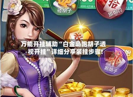 万能开挂辅助“白金岛跑胡子透视开挂”详细分享装挂步骤!