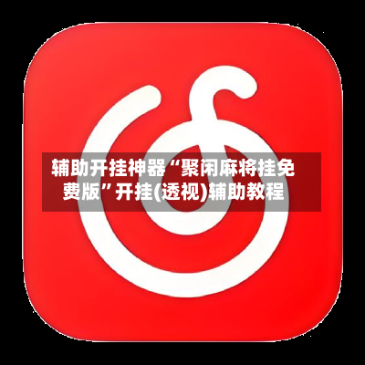 辅助开挂神器“聚闲麻将挂免费版”开挂(透视)辅助教程