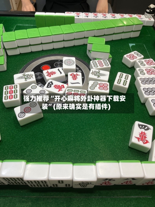 强力推荐“开心麻将外卦神器下载安装”(原来确实是有插件)-第3张图片
