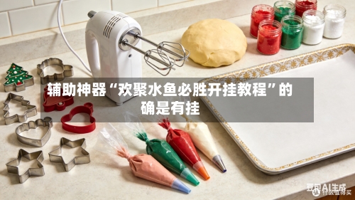 辅助神器“欢聚水鱼必胜开挂教程	”的确是有挂-第2张图片