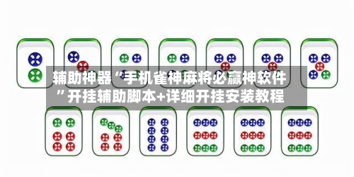 辅助神器“手机雀神麻将必赢神软件	”开挂辅助脚本+详细开挂安装教程-第2张图片