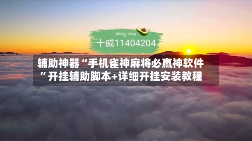 辅助神器“手机雀神麻将必赢神软件”开挂辅助脚本+详细开挂安装教程
