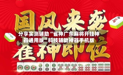 分享实测辅助“雀神广东麻将开挂神器通用版	”科技辅助神器手机版-第2张图片