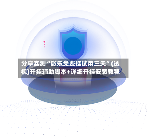 分享实测“微乐免费挂试用三天”(透视)开挂辅助脚本+详细开挂安装教程