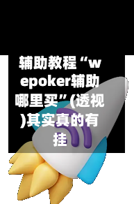 辅助教程“wepoker辅助哪里买”(透视)其实真的有挂