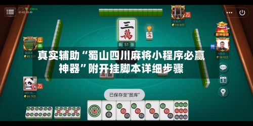 真实辅助“蜀山四川麻将小程序必赢神器”附开挂脚本详细步骤