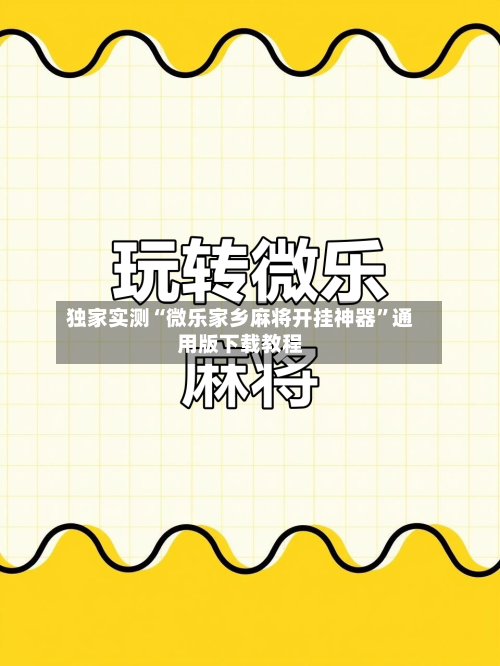 独家实测“微乐家乡麻将开挂神器”通用版下载教程