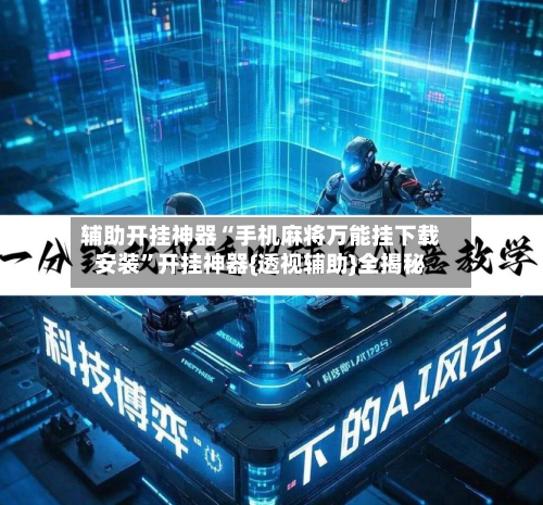 辅助开挂神器“手机麻将万能挂下载安装	”开挂神器{透视辅助}全揭秘-第2张图片