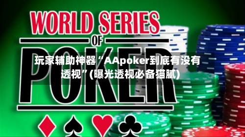 玩家辅助神器“AApoker到底有没有透视	”(曝光透视必备猫腻)-第2张图片
