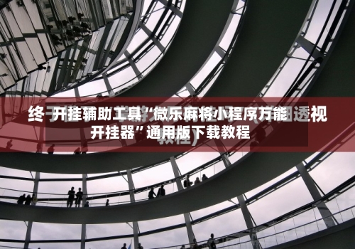 开挂辅助工具“微乐麻将小程序万能开挂器	”通用版下载教程-第2张图片