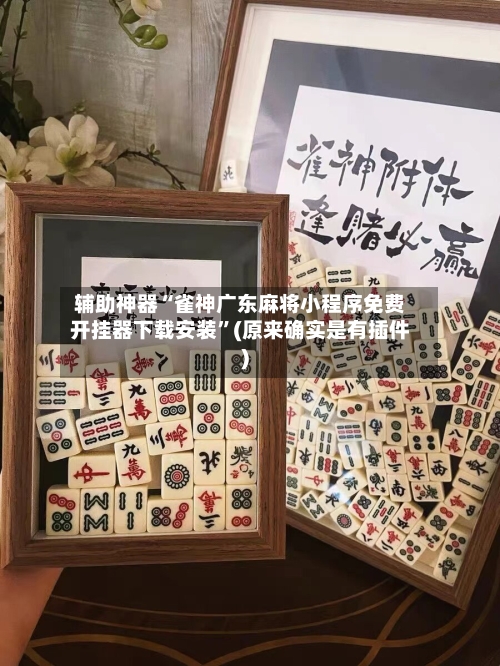 辅助神器“雀神广东麻将小程序免费开挂器下载安装”(原来确实是有插件)
