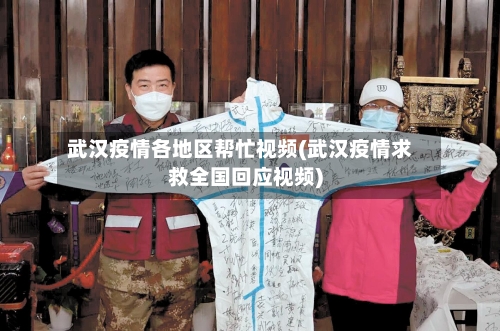 武汉疫情各地区帮忙视频(武汉疫情求救全国回应视频)