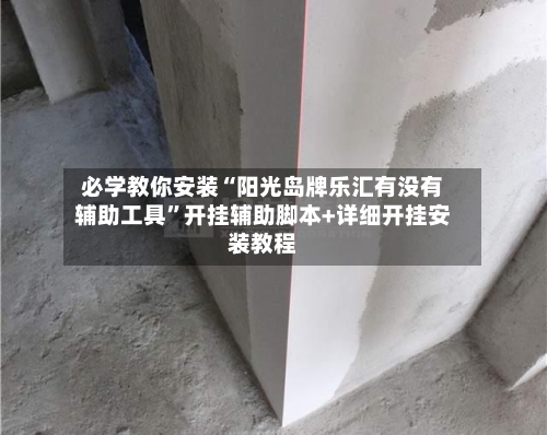 必学教你安装“阳光岛牌乐汇有没有辅助工具”开挂辅助脚本+详细开挂安装教程