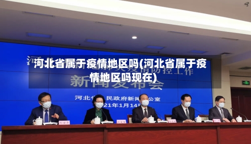 河北省属于疫情地区吗(河北省属于疫情地区吗现在)