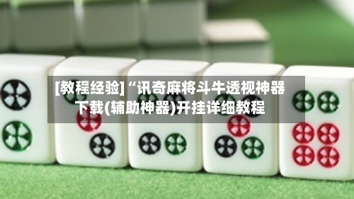 [教程经验]“讯奇麻将斗牛透视神器下载(辅助神器)开挂详细教程