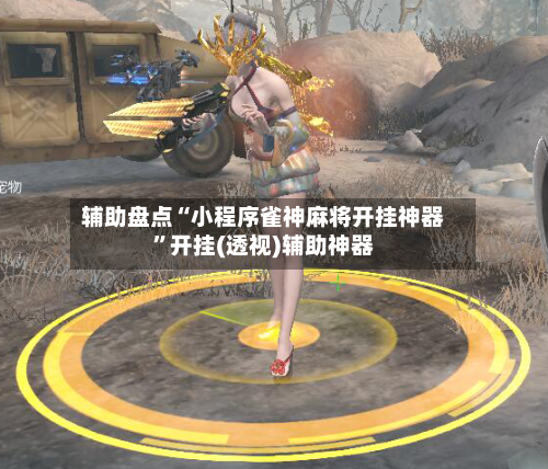 辅助盘点“小程序雀神麻将开挂神器”开挂(透视)辅助神器