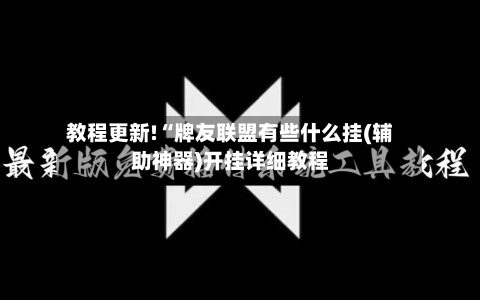 教程更新!“牌友联盟有些什么挂(辅助神器)开挂详细教程