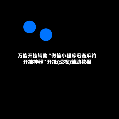 万能开挂辅助“微信小程序迅奇麻将开挂神器”开挂(透视)辅助教程-第2张图片