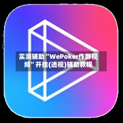 实测辅助“WePoker作弊视频”开挂(透视)辅助教程