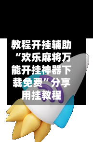 教程开挂辅助“欢乐麻将万能开挂神器下载免费	”分享用挂教程-第2张图片