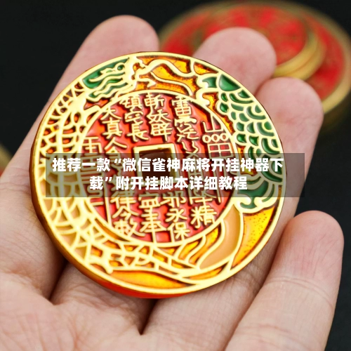 推荐一款“微信雀神麻将开挂神器下载”附开挂脚本详细教程