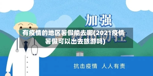 有疫情的地区暑假能去哪(2021疫情暑假可以出去旅游吗)