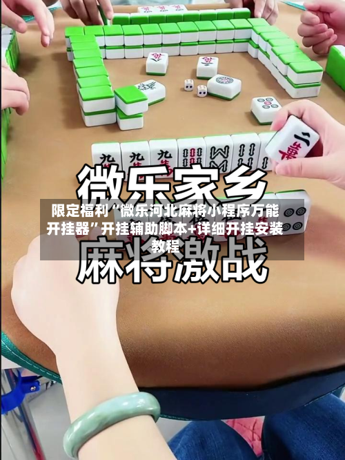 限定福利“微乐河北麻将小程序万能开挂器”开挂辅助脚本+详细开挂安装教程