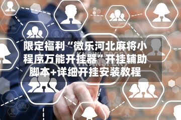 限定福利“微乐河北麻将小程序万能开挂器”开挂辅助脚本+详细开挂安装教程-第2张图片