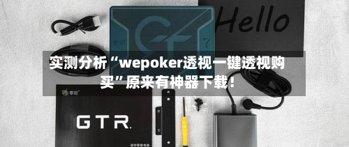 实测分析“wepoker透视一键透视购买”原来有神器下载！-第3张图片