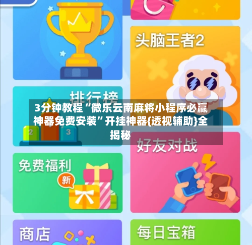 3分钟教程“微乐云南麻将小程序必赢神器免费安装”开挂神器{透视辅助}全揭秘-第3张图片