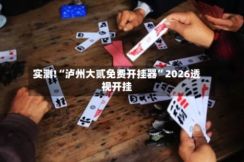 实测!“泸州大贰免费开挂器	”2026透视开挂-第2张图片