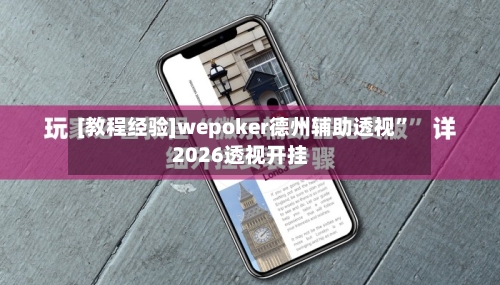 [教程经验]wepoker德州辅助透视”2026透视开挂