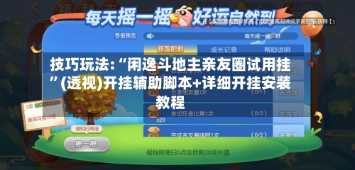 技巧玩法:“闲逸斗地主亲友圈试用挂”(透视)开挂辅助脚本+详细开挂安装教程