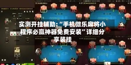 实测开挂辅助:“手机微乐麻将小程序必赢神器免费安装”详细分享装挂
